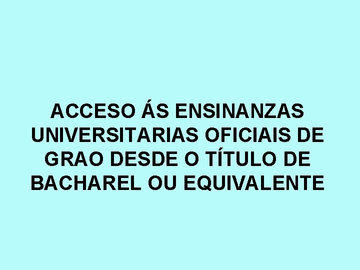 ACCESO ÁS ENSINANZAS UNIVERSITARIAS OFICIAIS DE GRAO DESDE O TÍTULO DE BACHAREL OU EQUIVALENTE