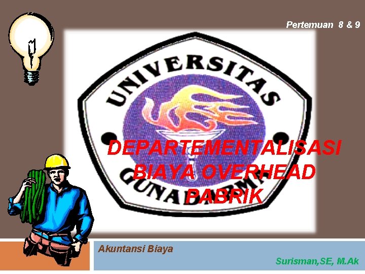 Pertemuan 8 & 9 DEPARTEMENTALISASI BIAYA OVERHEAD PABRIK Akuntansi Biaya Surisman, SE, M. Ak