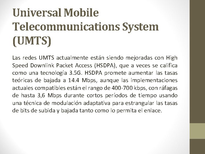 Universal Mobile Telecommunications System (UMTS) Las redes UMTS actualmente están siendo mejoradas con High Universal Mobile Telecommunications System (UMTS) Las redes UMTS actualmente están siendo mejoradas con High