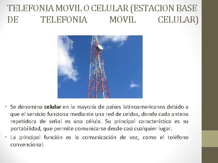 TELEFONIA MOVIL O CELULAR (ESTACION BASE DE TELEFONIA MOVIL CELULAR) • Se denomina celular TELEFONIA MOVIL O CELULAR (ESTACION BASE DE TELEFONIA MOVIL CELULAR) • Se denomina celular