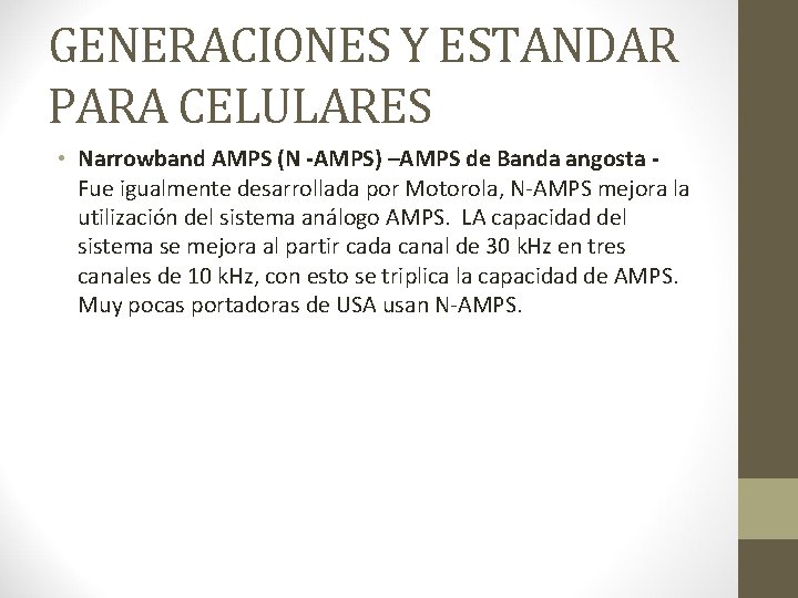 GENERACIONES Y ESTANDAR PARA CELULARES • Narrowband AMPS (N -AMPS) –AMPS de Banda angosta GENERACIONES Y ESTANDAR PARA CELULARES • Narrowband AMPS (N -AMPS) –AMPS de Banda angosta