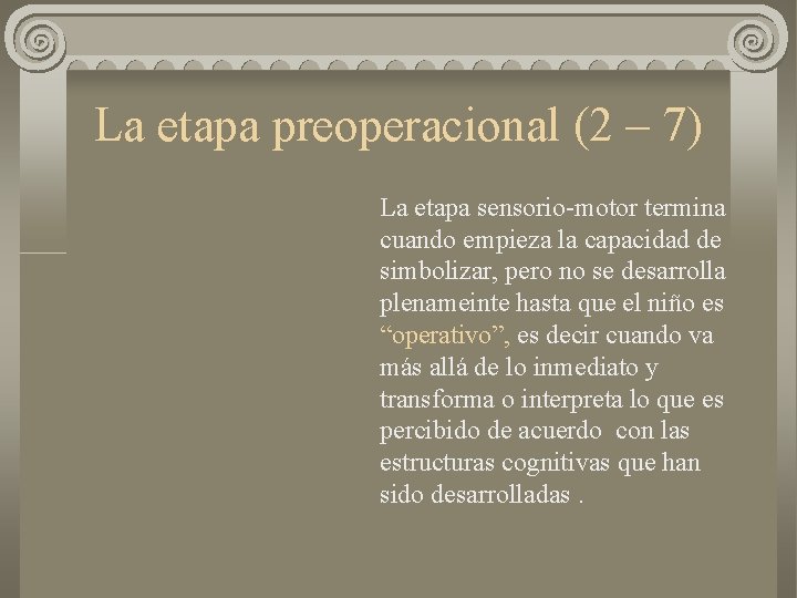 La etapa preoperacional (2 – 7) La etapa sensorio-motor termina cuando empieza la capacidad