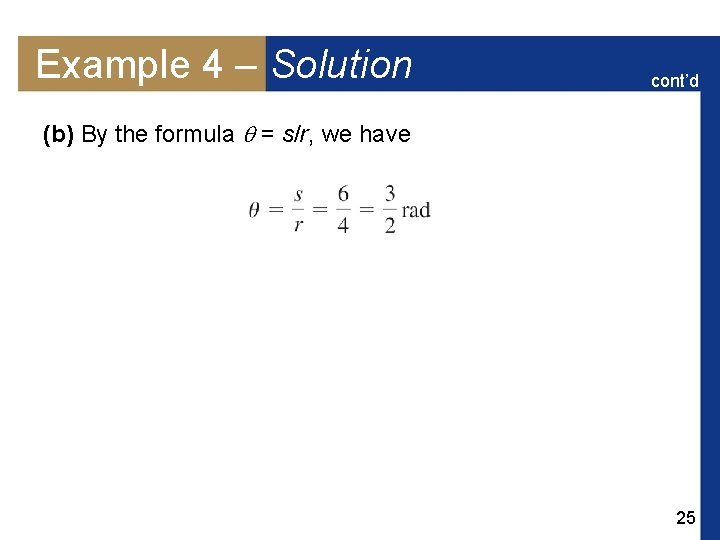 Example 4 – Solution cont’d (b) By the formula = s/r, we have 25