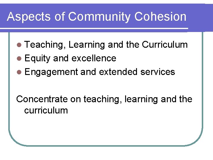 Aspects of Community Cohesion l Teaching, Learning and the Curriculum l Equity and excellence