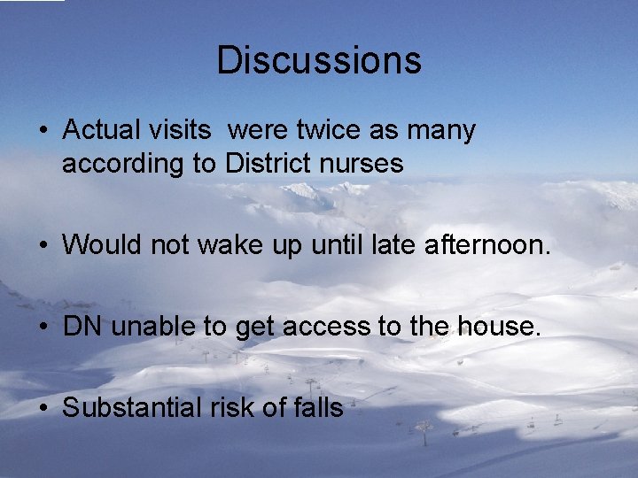 Discussions • Actual visits were twice as many according to District nurses • Would