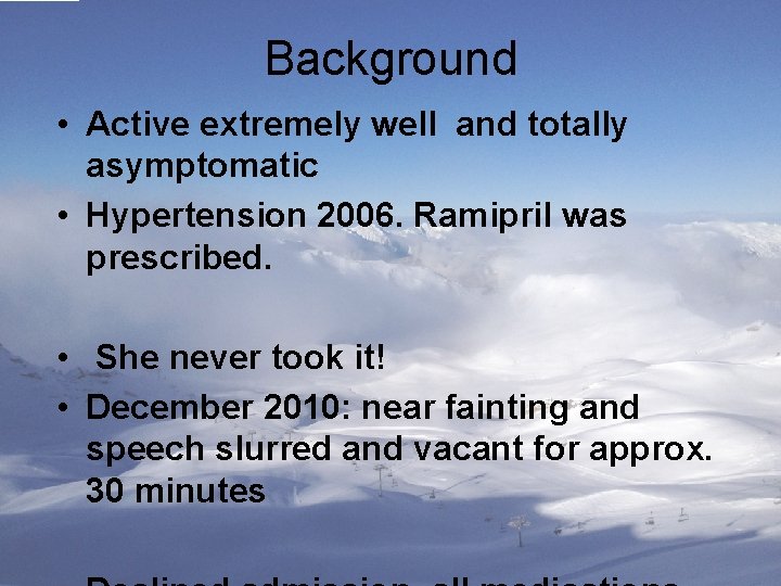 Background • Active extremely well and totally asymptomatic • Hypertension 2006. Ramipril was prescribed.