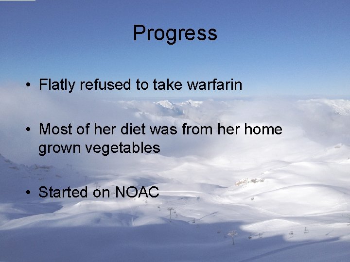 Progress • Flatly refused to take warfarin • Most of her diet was from