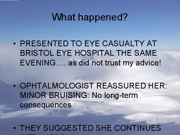 What happened? • PRESENTED TO EYE CASUALTY AT BRISTOL EYE HOSPITAL THE SAME EVENING….