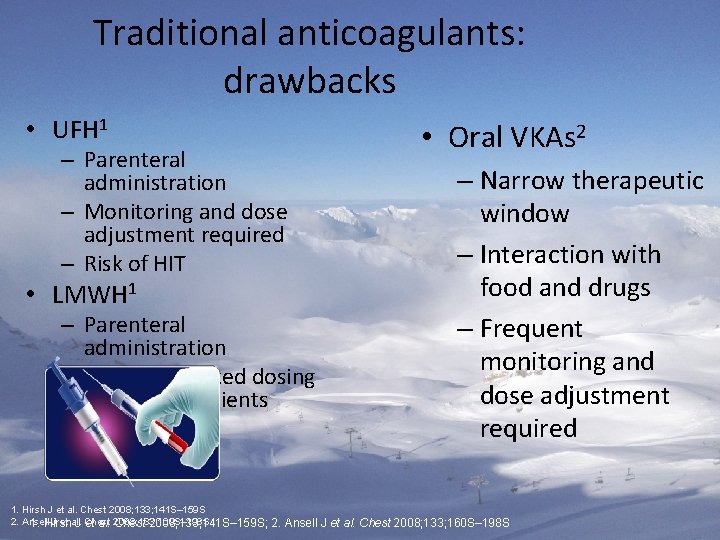 Traditional anticoagulants: drawbacks • UFH 1 – Parenteral administration – Monitoring and dose adjustment