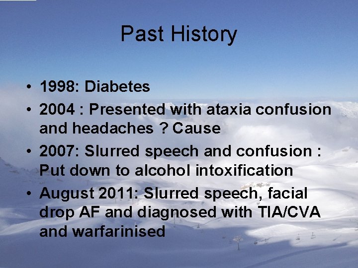 Past History • 1998: Diabetes • 2004 : Presented with ataxia confusion and headaches