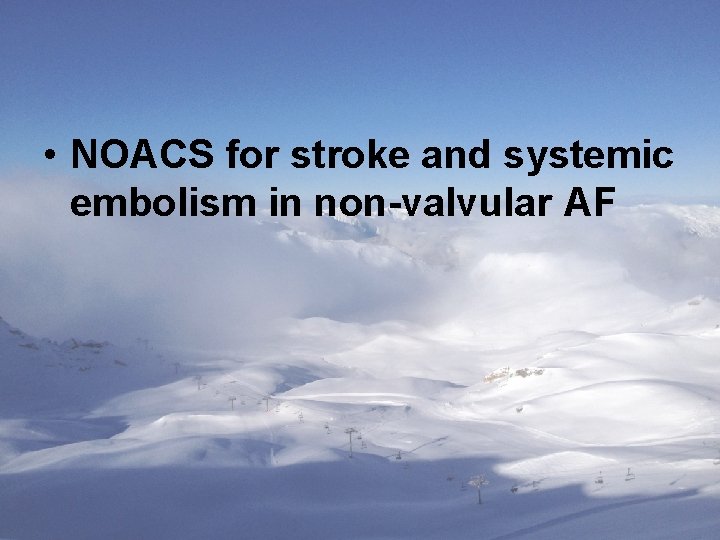  • NOACS for stroke and systemic embolism in non-valvular AF 