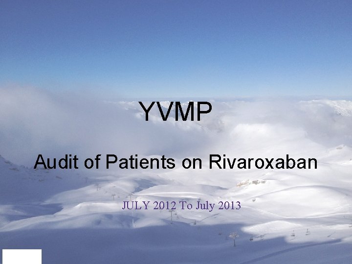 YVMP Audit of Patients on Rivaroxaban JULY 2012 To July 2013 