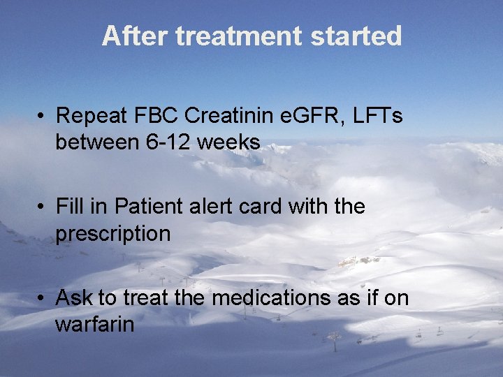 After treatment started • Repeat FBC Creatinin e. GFR, LFTs between 6 -12 weeks