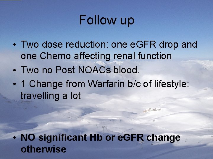 Follow up • Two dose reduction: one e. GFR drop and one Chemo affecting