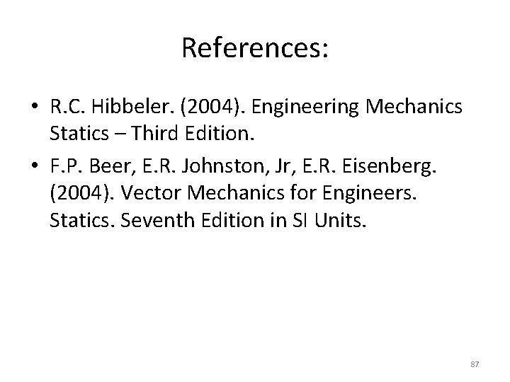 References: • R. C. Hibbeler. (2004). Engineering Mechanics Statics – Third Edition. • F. References: • R. C. Hibbeler. (2004). Engineering Mechanics Statics – Third Edition. • F.