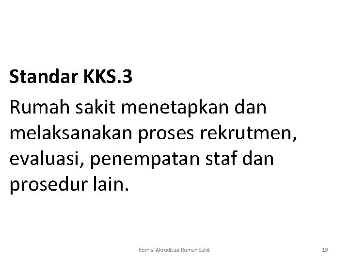  Standar KKS. 3 Rumah sakit menetapkan dan melaksanakan proses rekrutmen, evaluasi, penempatan staf