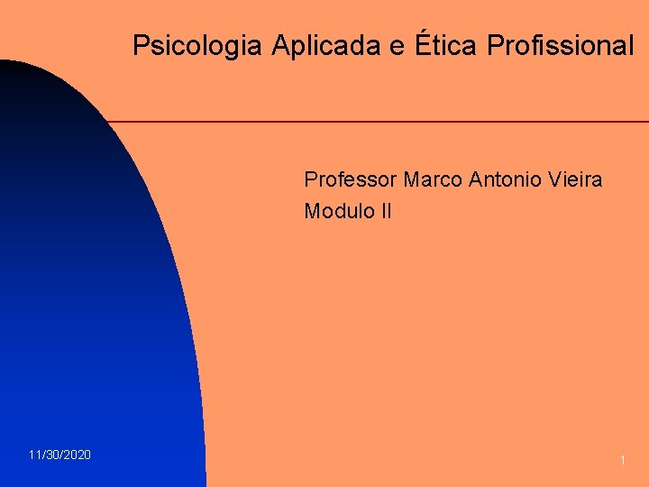 Psicologia Aplicada e Ética Profissional Professor Marco Antonio Vieira Modulo II 11/30/2020 1 