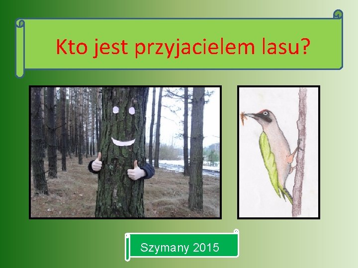 Kto jest przyjacielem lasu? Szymany 2015 