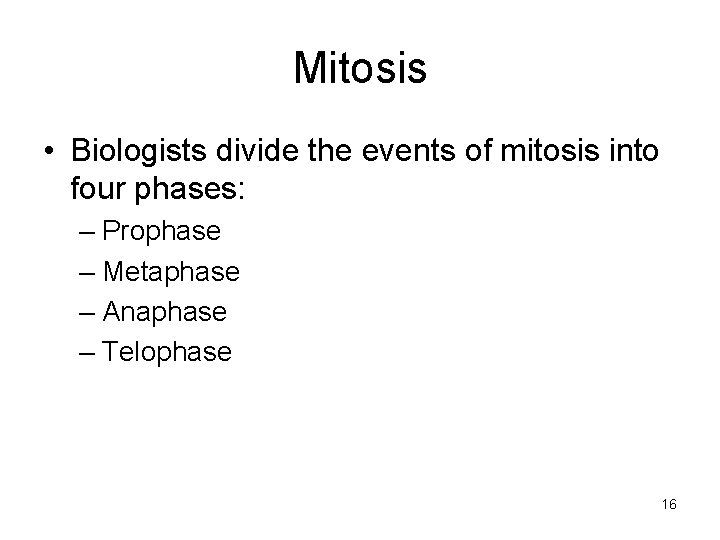 Mitosis • Biologists divide the events of mitosis into four phases: – Prophase –
