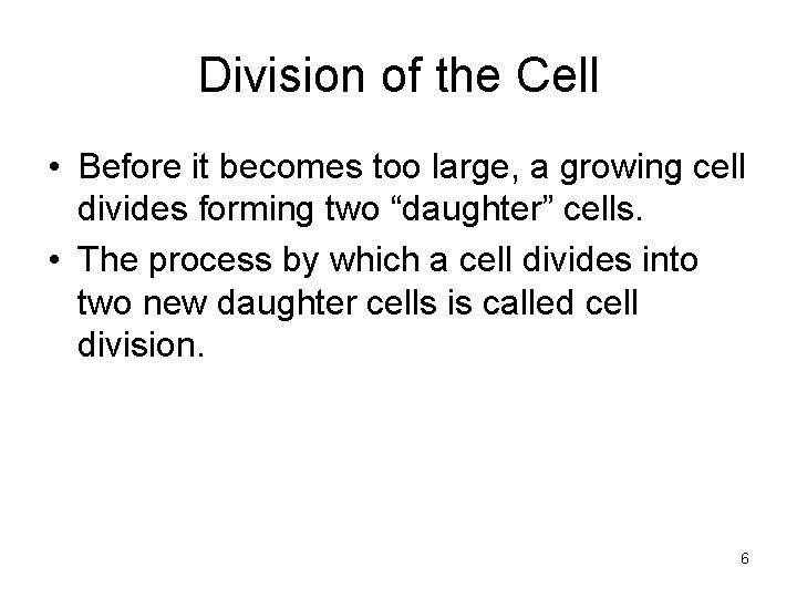 Division of the Cell • Before it becomes too large, a growing cell divides