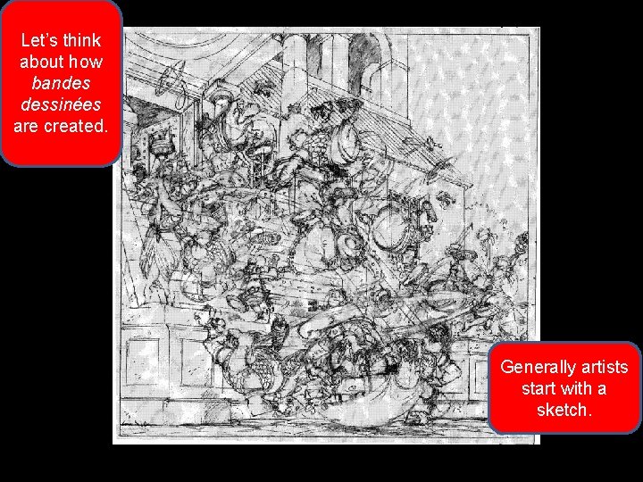 Let’s think about how bandes dessinées are created. Generally artists start with a sketch.