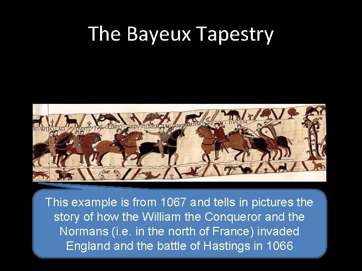 The Bayeux Tapestry This example is from 1067 and tells in pictures the story