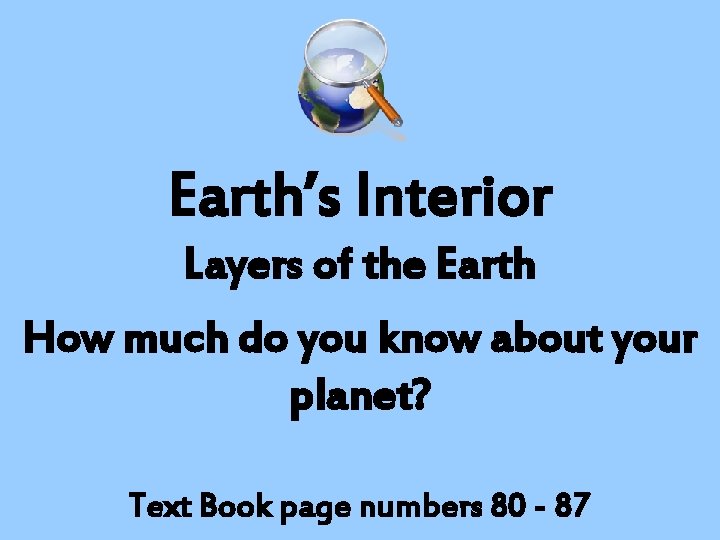 Earth’s Interior Layers of the Earth How much do you know about your planet?