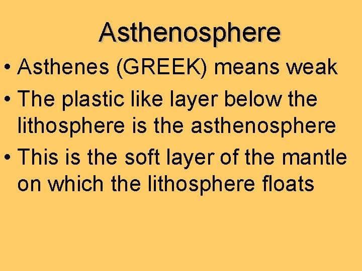 Asthenosphere • Asthenes (GREEK) means weak • The plastic like layer below the lithosphere
