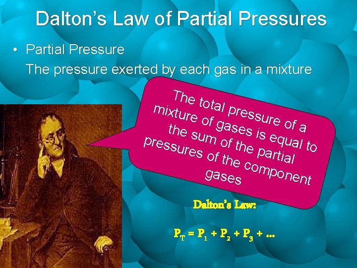 Dalton’s Law of Partial Pressures • Partial Pressure The pressure exerted by each gas