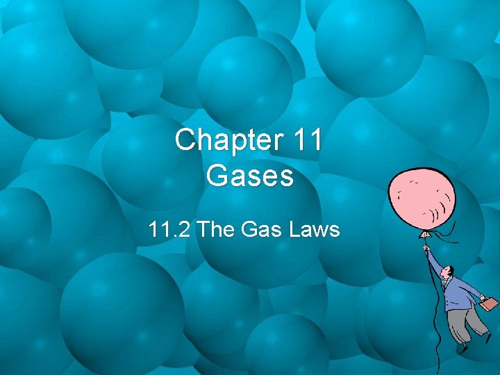 Chapter 11 Gases 11. 2 The Gas Laws 