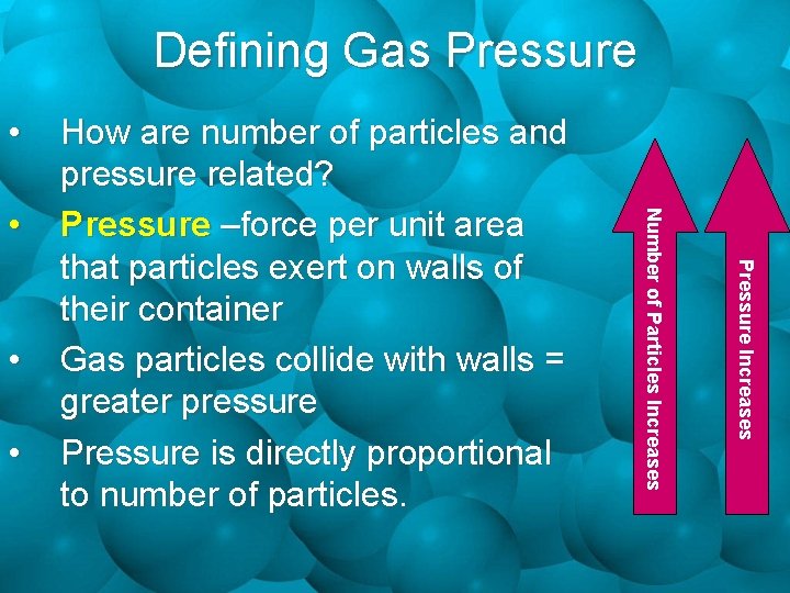Defining Gas Pressure • • Pressure Increases • Number of Particles Increases • How