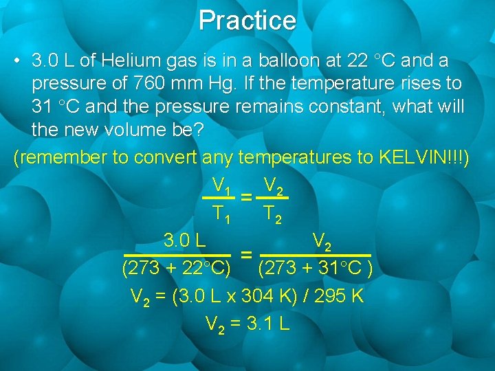 Practice • 3. 0 L of Helium gas is in a balloon at 22