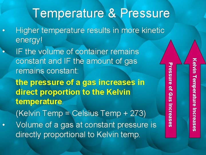 Temperature & Pressure • • Kelvin Temperature Increases Pressure of Gas Increases • Higher