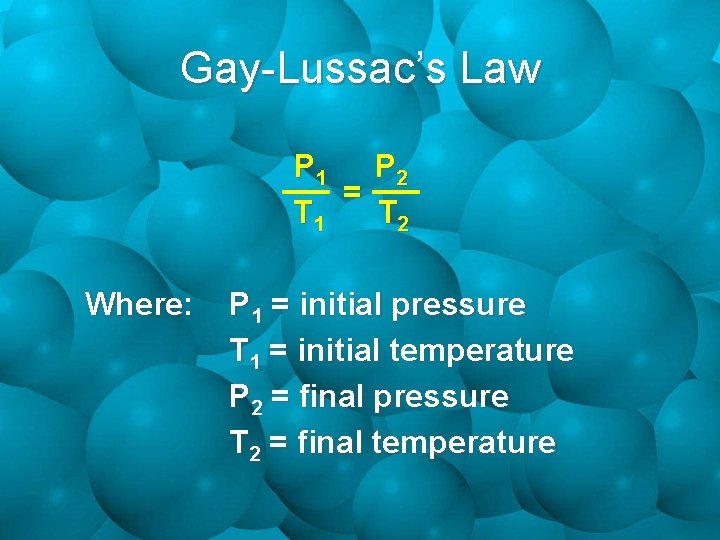 Gay-Lussac’s Law P 1 P 2 = T 1 T 2 Where: P 1