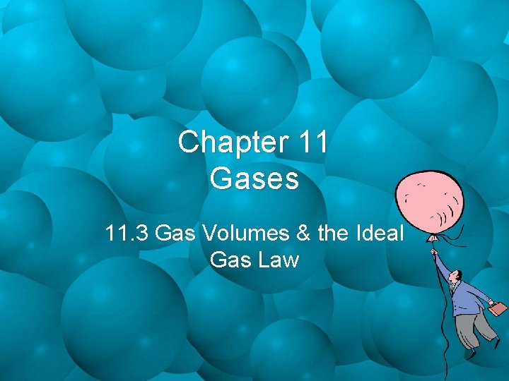 Chapter 11 Gases 11. 3 Gas Volumes & the Ideal Gas Law 