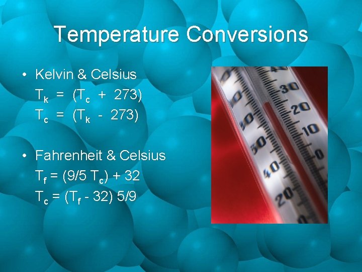Temperature Conversions • Kelvin & Celsius Tk = (Tc + 273) Tc = (Tk