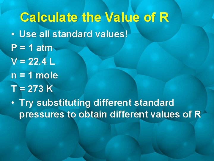 Calculate the Value of R • Use all standard values! P = 1 atm