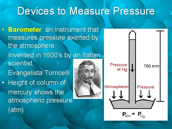Devices to Measure Pressure • Barometer: an instrument that measures pressure exerted by the