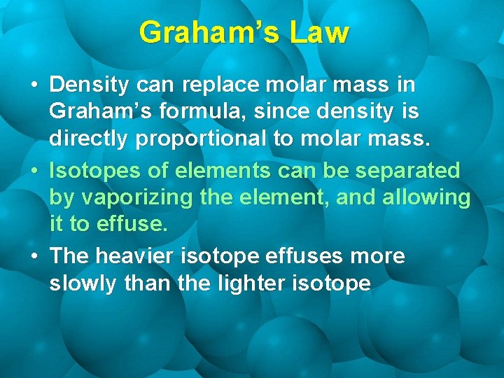 Graham’s Law • Density can replace molar mass in Graham’s formula, since density is