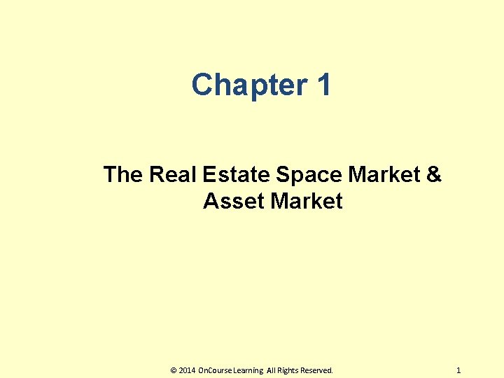 Chapter 1 The Real Estate Space Market & Asset Market © 2014 On. Course