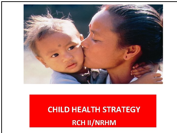 CHILD HEALTH STRATEGY RCH II/NRHM 