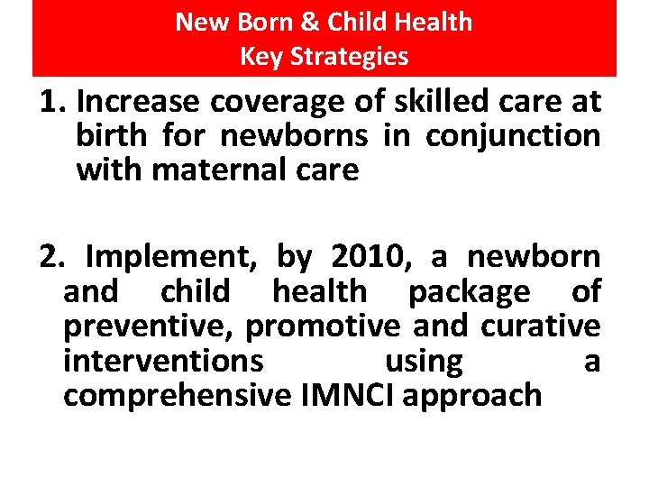 New Born & Child Health Key Strategies 1. Increase coverage of skilled care at