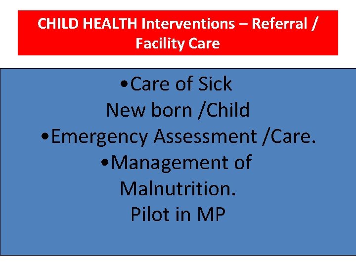 CHILD HEALTH Interventions – Referral / Facility Care • Care of Sick New born