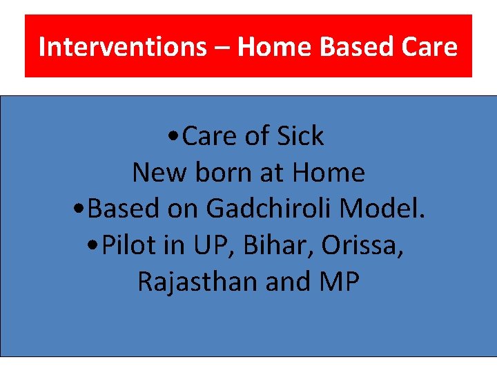 Interventions – Home Based Care • Care of Sick New born at Home •