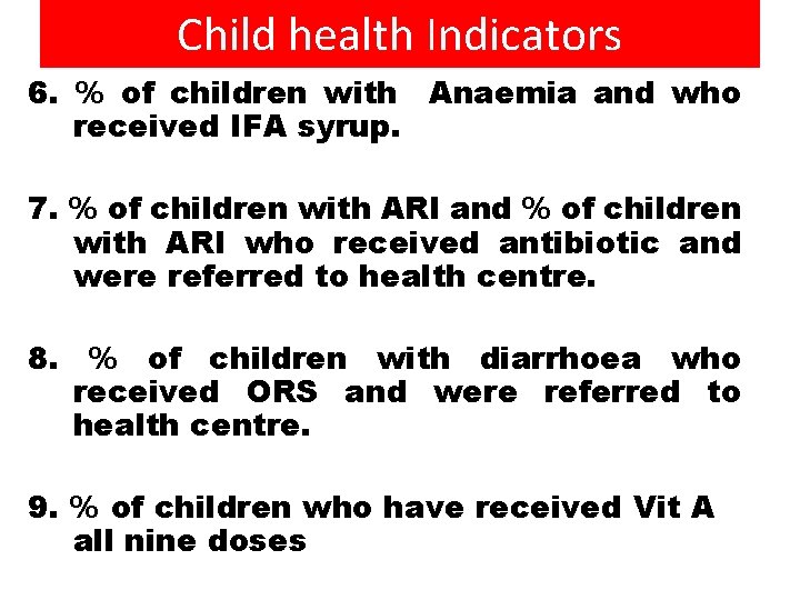 Child health Indicators 6. % of children with Anaemia and who received IFA syrup.