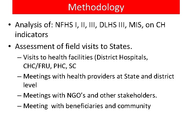 Methodology • Analysis of: NFHS I, III, DLHS III, MIS, on CH indicators •