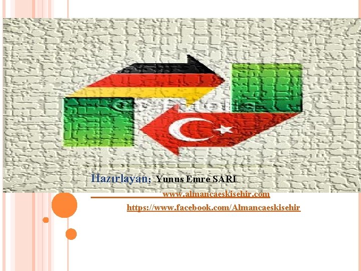 Hazırlayan; Yunus Emre SARI www. almancaeskisehir. com https: //www. facebook. com/Almancaeskisehir 