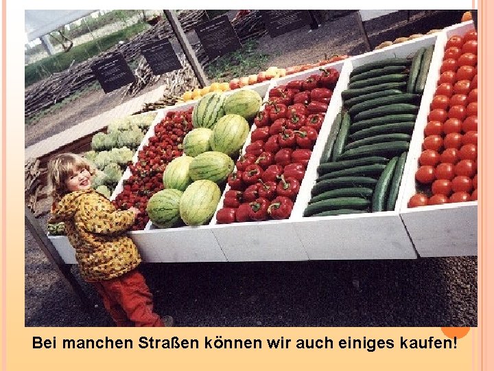 Bei manchen Straßen können wir auch einiges kaufen! 