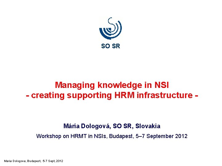 SO SR Managing knowledge in NSI - creating supporting HRM infrastructure - Mária Dologová, SO SR Managing knowledge in NSI - creating supporting HRM infrastructure - Mária Dologová,