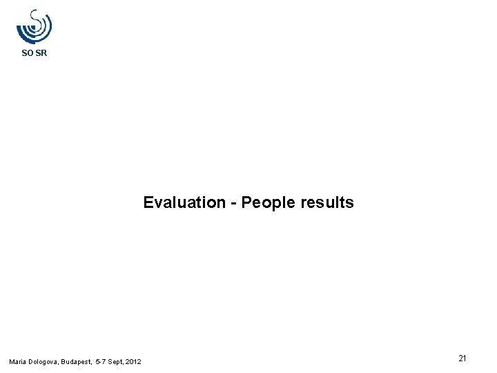 SO SR Evaluation - People results Maria Dologova, Budapest, 5 -7 Sept, 2012 21 SO SR Evaluation - People results Maria Dologova, Budapest, 5 -7 Sept, 2012 21